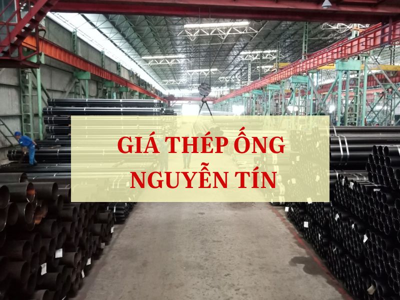 Giá thép ống Nguyễn Tín mới nhất