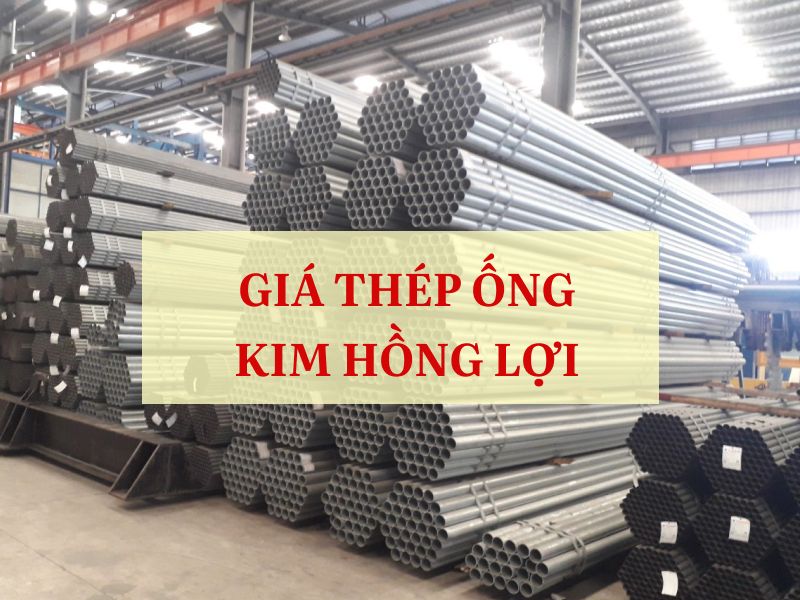 Giá thép ống Kim Hồng Lợi mới nhất